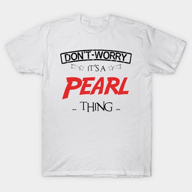 Don't Worry, It's A Pearl Thing, Name , Birthday, given name T-Shirt by sketchraging